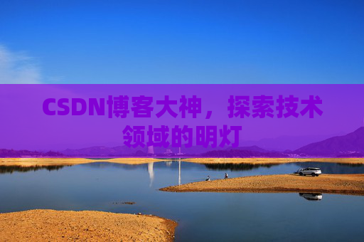 CSDN博客大神，探索技术领域的明灯